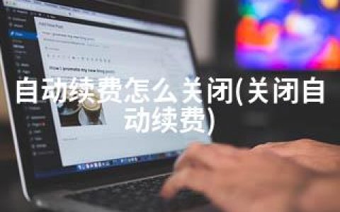 自动续费怎么关闭(关闭自动续费)