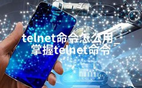 telnet命令怎么用_掌握telnet命令