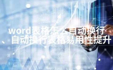 word表格怎么自动换行、自动换行表格易用性提升