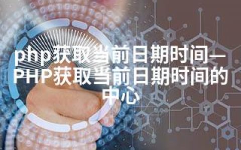 php获取当前日期时间—PHP获取当前日期时间的中心