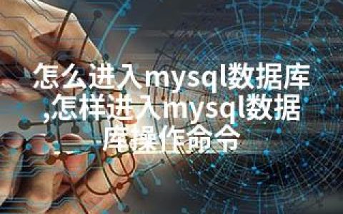 怎么进入mysql数据库,怎样进入mysql数据库操作命令