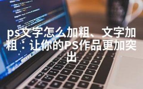 ps文字怎么加粗、文字加粗：让你的PS作品更加突出