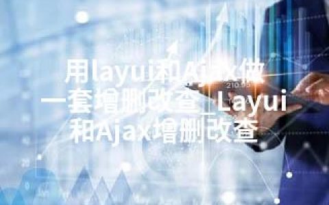 用layui和Ajax做一套增删改查_Layui和Ajax增删改查