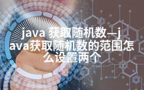 java 获取随机数—java获取随机数的范围怎么设置两个