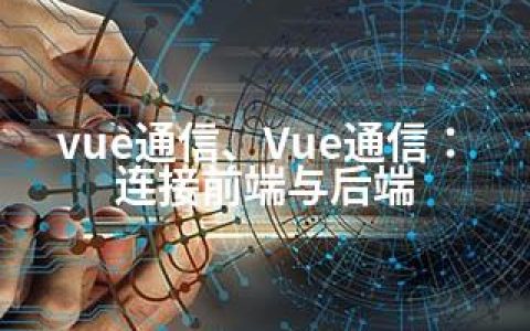 vue通信、Vue通信：连接前端与后端