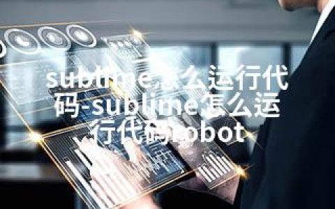 sublime怎么运行代码-sublime怎么运行代码robot