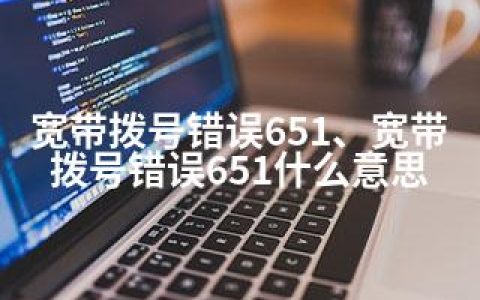 宽带拨号错误651、宽带拨号错误651什么意思