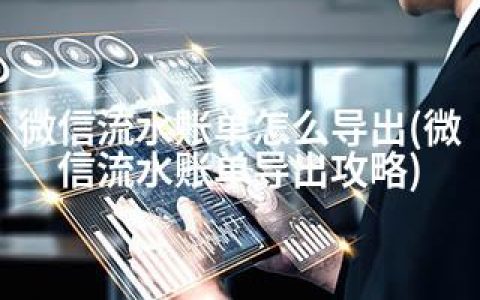 微信流水账单怎么导出(微信流水账单导出攻略)