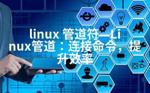 linux 管道符—Linux管道：连接命令，提升效率