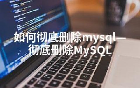 如何彻底删除mysql—彻底删除MySQL