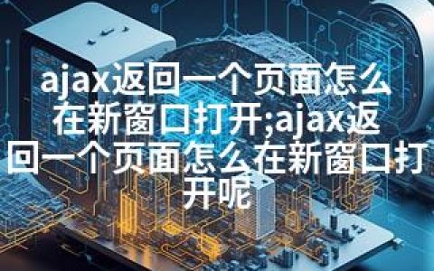 ajax返回一个页面怎么在新窗口打开;ajax返回一个页面怎么在新窗口打开呢
