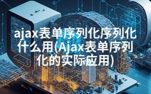 ajax表单序列化序列化什么用(Ajax表单序列化的实际应用)