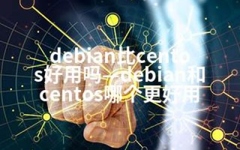 debian比centos好用吗—debian和centos哪个更好用