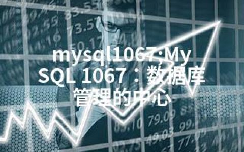 mysql1067;MySQL 1067：数据库管理的中心