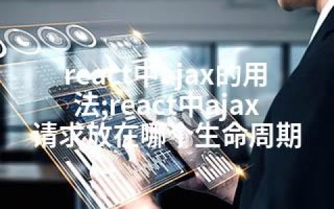 react中ajax的用法;react中ajax请求放在哪个生命周期