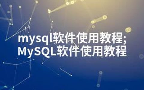 mysql软件使用教程;MySQL软件使用教程