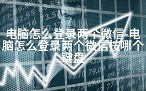 电脑怎么登录两个微信-电脑怎么登录两个微信按哪个键盘