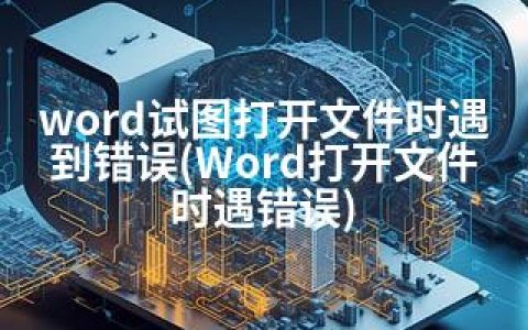 word试图打开文件时遇到错误(Word打开文件时遇错误)