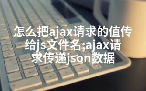 怎么把ajax请求的值传给js文件名;ajax请求传递json数据