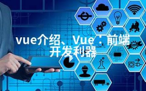 vue介绍、Vue：前端开发利器