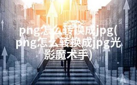 png怎么转换成jpg(png怎么转换成jpg光影魔术手)