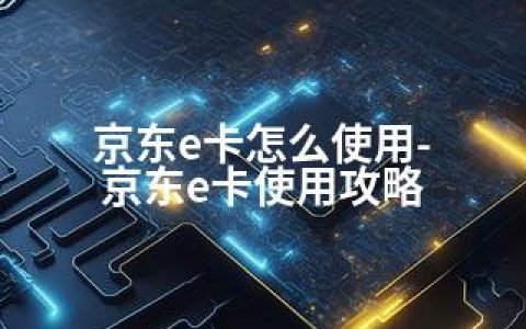 京东e卡怎么使用-京东e卡使用攻略