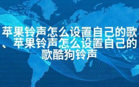 苹果铃声怎么设置自己的歌、苹果铃声怎么设置自己的歌酷狗铃声