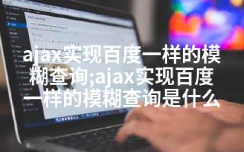 ajax实现百度一样的模糊查询;ajax实现百度一样的模糊查询是什么