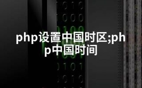 php设置中国时区;php中国时间