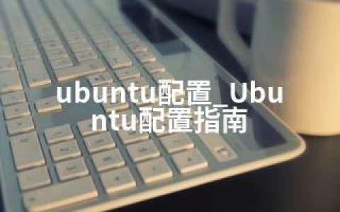 ubuntu配置_Ubuntu配置指南