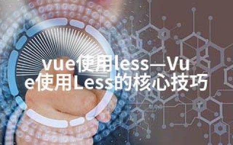 vue使用less—Vue使用Less的核心技巧