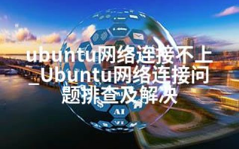 ubuntu网络连接不上_Ubuntu网络连接问题排查及解决