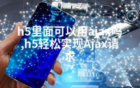 h5里面可以用ajax吗,h5轻松实现Ajax请求