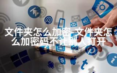 文件夹怎么加密-文件夹怎么加密码不让别人打开