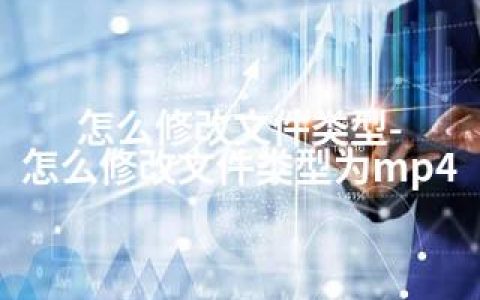 怎么修改文件类型-怎么修改文件类型为mp4