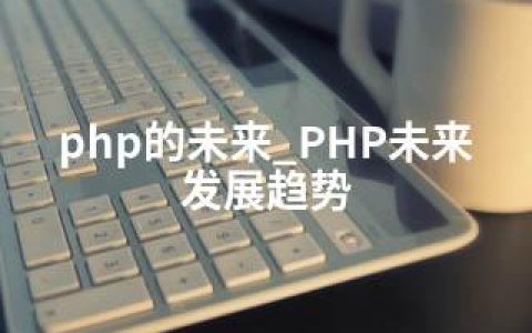 php的未来_PHP未来发展趋势