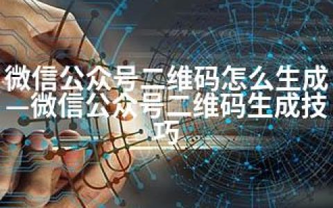 微信公众号二维码怎么生成—微信公众号二维码生成技巧