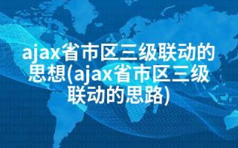 ajax省市区三级联动的思想(ajax省市区三级联动的思路)