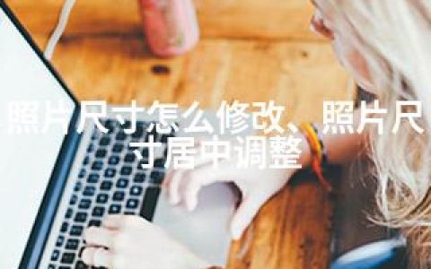 照片尺寸怎么修改、照片尺寸居中调整