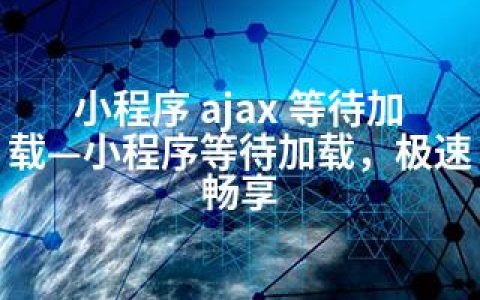 小程序 ajax 等待加载—小程序等待加载，极速畅享