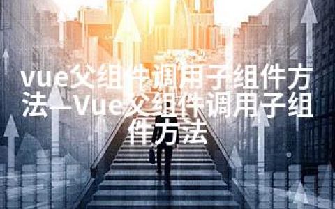 vue父组件调用子组件方法—Vue父组件调用子组件方法