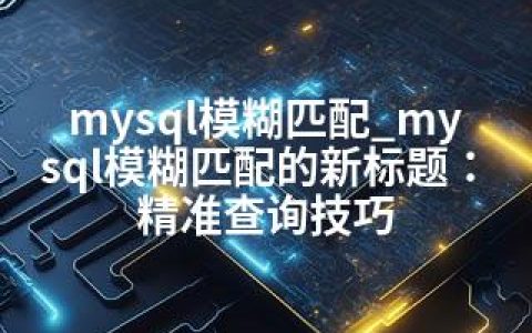 mysql模糊匹配_mysql模糊匹配的新标题：精准查询技巧