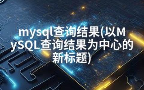 mysql查询结果(以MySQL查询结果为中心的新标题)