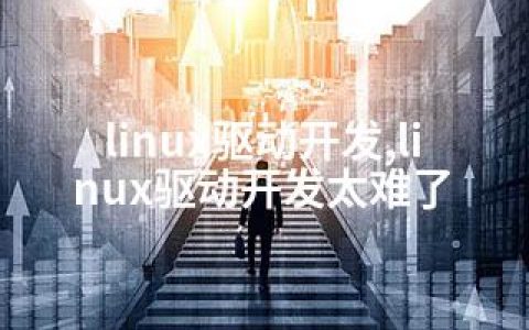 linux驱动开发,linux驱动开发太难了