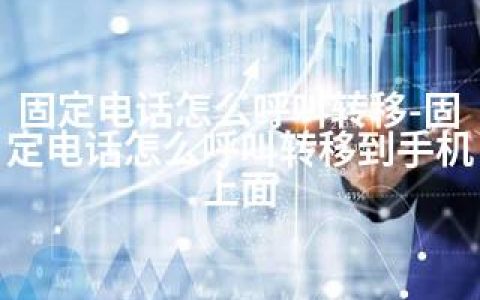固定电话怎么呼叫转移-固定电话怎么呼叫转移到手机上面