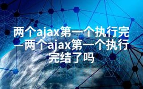 两个ajax个执行完—两个ajax个执行完结了吗