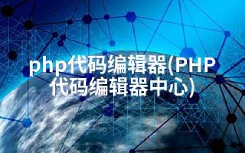 php代码编辑器(PHP代码编辑器中心)