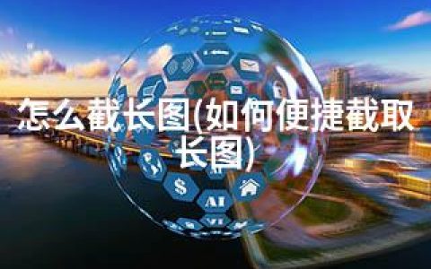 怎么截长图(如何便捷截取长图)
