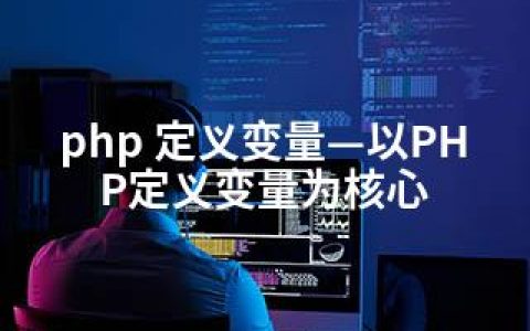 php 定义变量—以PHP定义变量为核心