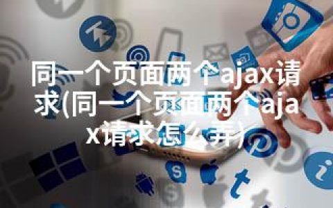 同一个页面两个ajax请求(同一个页面两个ajax请求怎么弄)